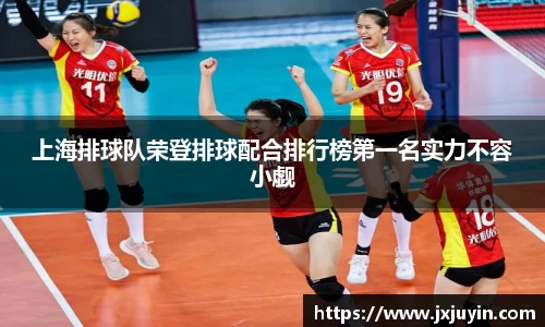 上海排球队荣登排球配合排行榜第一名实力不容小觑